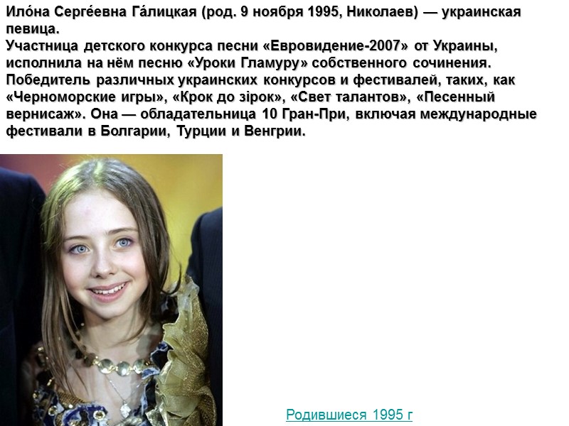 Ило́на Серге́евна Га́лицкая (род. 9 ноября 1995, Николаев) — украинская певица. Участница детского конкурса